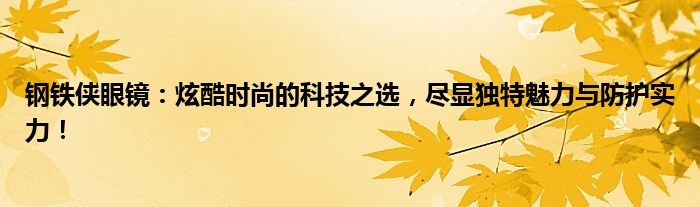 钢铁侠眼镜：炫酷时尚的科技之选，尽显独特魅力与防护实力！