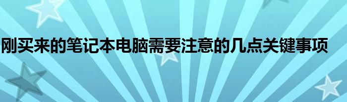 刚买来的笔记本电脑需要注意的几点关键事项