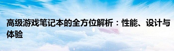 高级游戏笔记本的全方位解析：性能、设计与体验