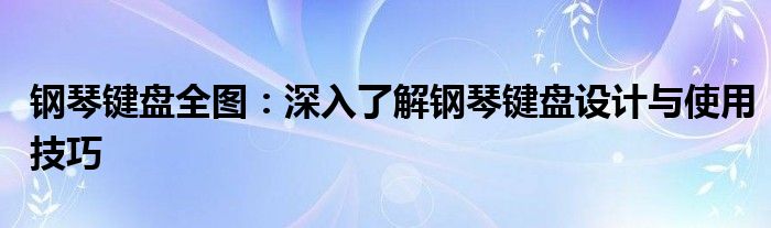 钢琴键盘全图：深入了解钢琴键盘设计与使用技巧