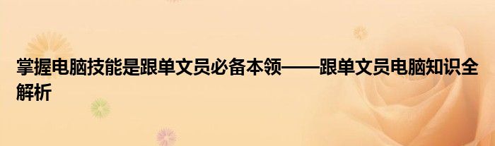 掌握电脑技能是跟单文员必备本领——跟单文员电脑知识全解析