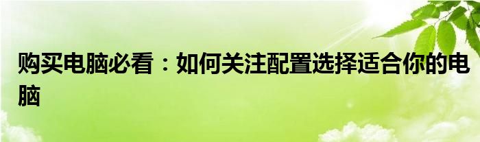 购买电脑必看：如何关注配置选择适合你的电脑