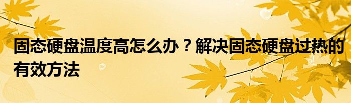 固态硬盘温度高怎么办？解决固态硬盘过热的有效方法