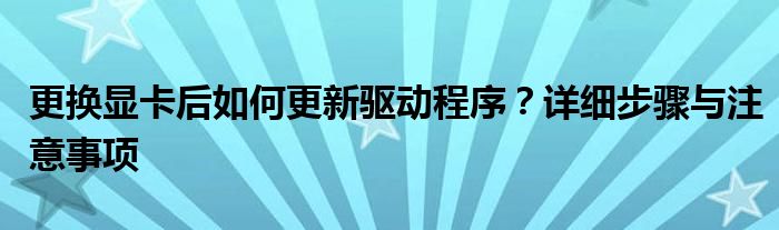 更换显卡后如何更新驱动程序？详细步骤与注意事项