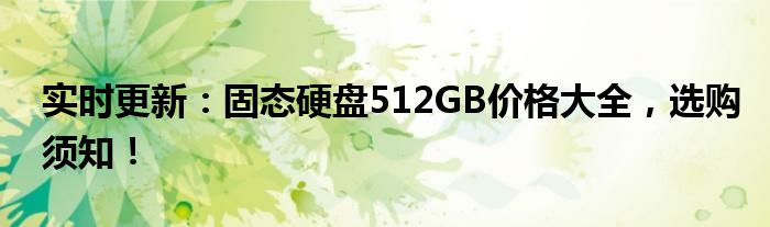 实时更新：固态硬盘512GB价格大全，选购须知！