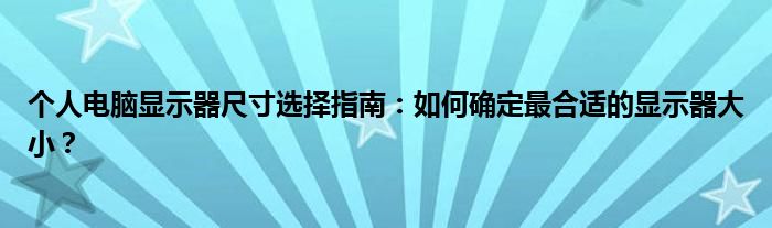 个人电脑显示器尺寸选择指南：如何确定最合适的显示器大小？