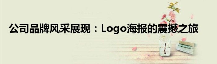 公司品牌风采展现：Logo海报的震撼之旅