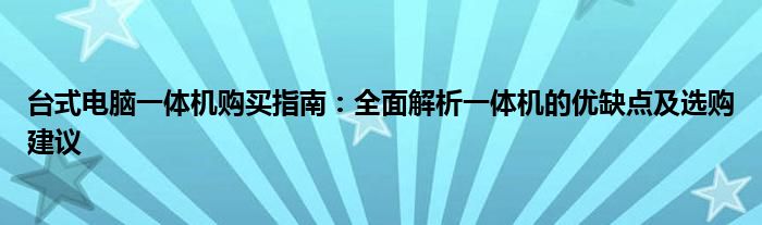 台式电脑一体机购买指南：全面解析一体机的优缺点及选购建议