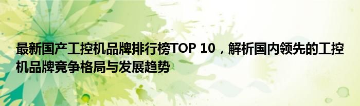 最新国产工控机品牌排行榜TOP 10，解析国内领先的工控机品牌竞争格局与发展趋势