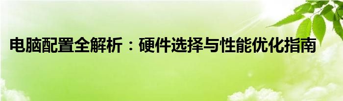 电脑配置全解析：硬件选择与性能优化指南