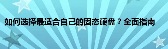 如何选择最适合自己的固态硬盘？全面指南