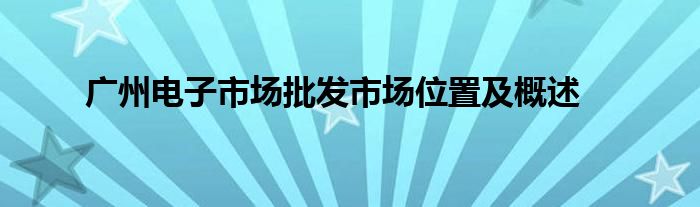 广州电子市场批发市场位置及概述