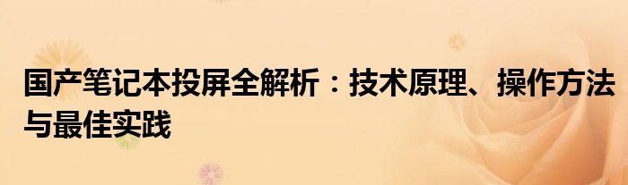 国产笔记本投屏全解析：技术原理、操作方法与最佳实践