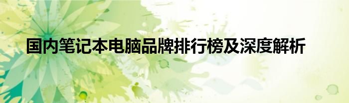 国内笔记本电脑品牌排行榜及深度解析