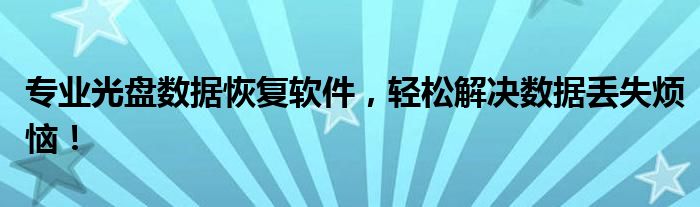 专业光盘数据恢复软件，轻松解决数据丢失烦恼！