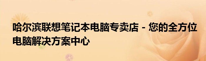 哈尔滨联想笔记本电脑专卖店 - 您的全方位电脑解决方案中心