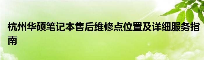 杭州华硕笔记本售后维修点位置及详细服务指南