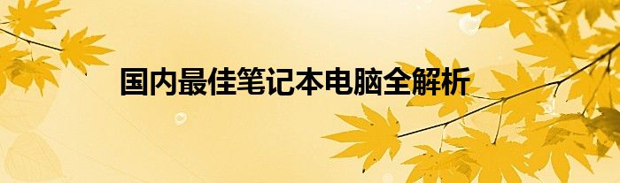 国内最佳笔记本电脑全解析