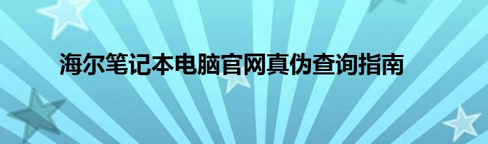 海尔笔记本电脑官网真伪查询指南