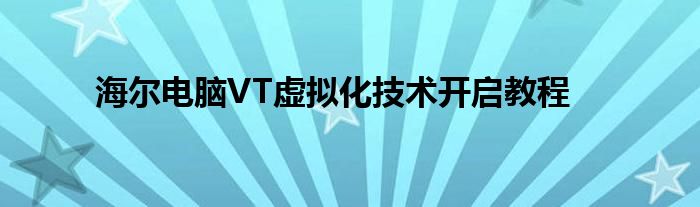 海尔电脑VT虚拟化技术开启教程