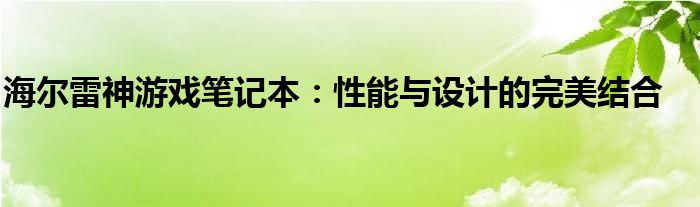 海尔雷神游戏笔记本：性能与设计的完美结合