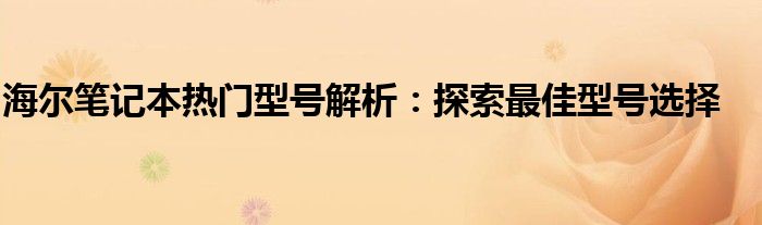 海尔笔记本热门型号解析：探索最佳型号选择