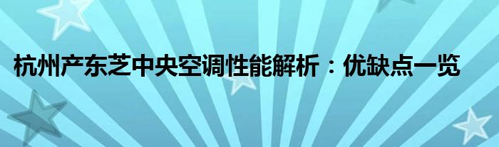 杭州产东芝中央空调性能解析：优缺点一览