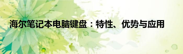 海尔笔记本电脑键盘：特性、优势与应用