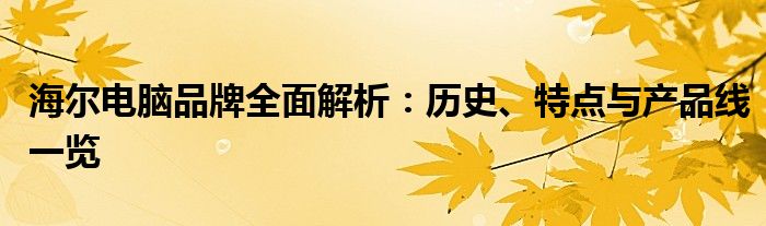 海尔电脑品牌全面解析：历史、特点与产品线一览