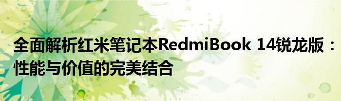 全面解析红米笔记本RedmiBook 14锐龙版：性能与价值的完美结合