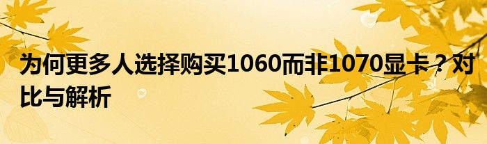 为何更多人选择购买1060而非1070显卡？对比与解析