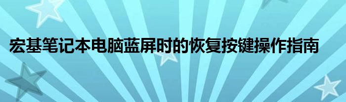 宏基笔记本电脑蓝屏时的恢复按键操作指南