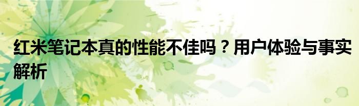 红米笔记本真的性能不佳吗？用户体验与事实解析