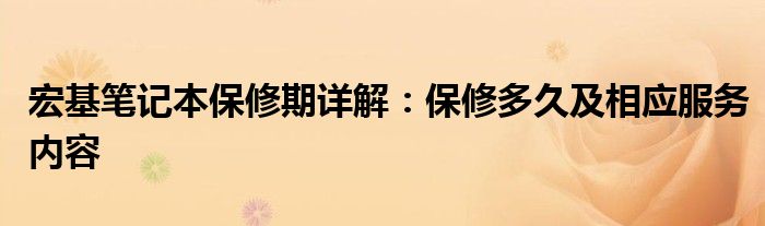 宏基笔记本保修期详解：保修多久及相应服务内容