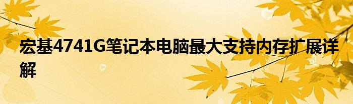 宏基4741G笔记本电脑最大支持内存扩展详解