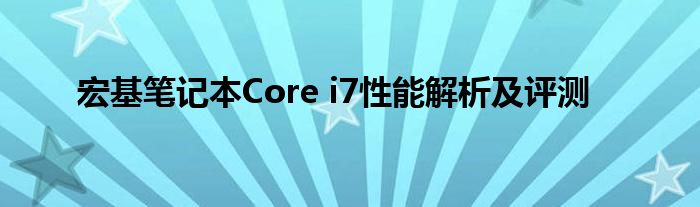 宏基笔记本Core i7性能解析及评测