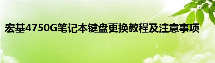 宏基4750G笔记本键盘更换教程及注意事项