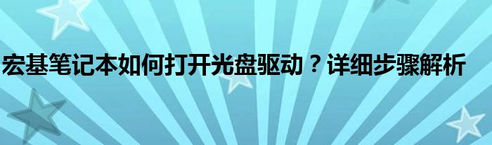 宏基笔记本如何打开光盘驱动？详细步骤解析