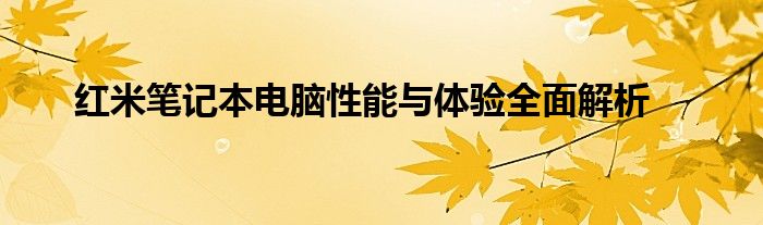 红米笔记本电脑性能与体验全面解析