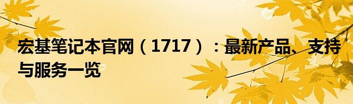 宏基笔记本官网（1717）：最新产品、支持与服务一览