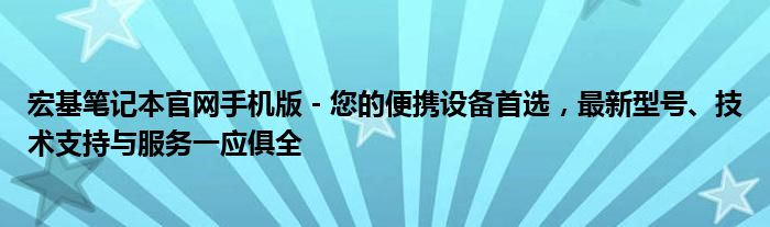 宏基笔记本官网手机版 - 您的便携设备首选，最新型号、技术支持与服务一应俱全