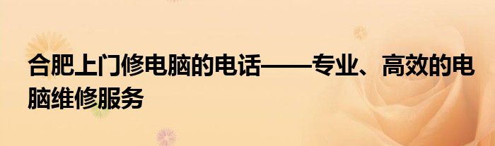 合肥上门修电脑的电话——专业、高效的电脑维修服务