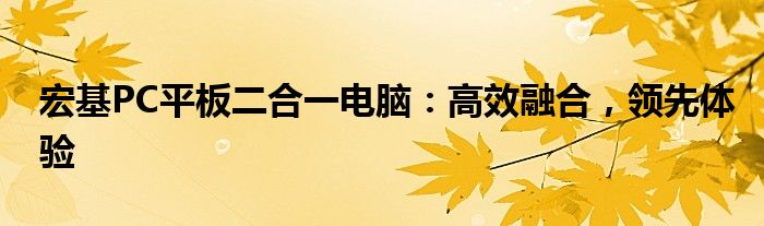 宏基PC平板二合一电脑：高效融合，领先体验