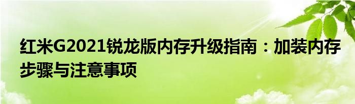 红米G2021锐龙版内存升级指南：加装内存步骤与注意事项