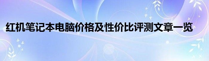 红机笔记本电脑价格及性价比评测文章一览