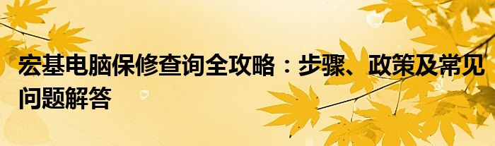 宏基电脑保修查询全攻略：步骤、政策及常见问题解答