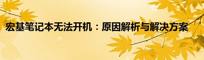 宏基笔记本无法开机：原因解析与解决方案