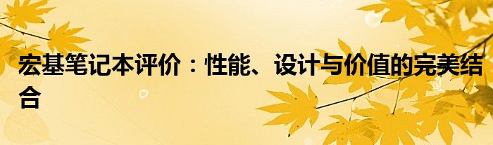 宏基笔记本评价：性能、设计与价值的完美结合