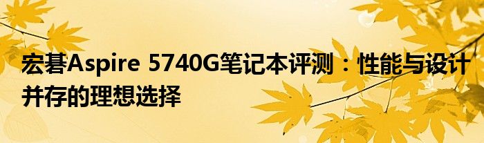 宏碁Aspire 5740G笔记本评测：性能与设计并存的理想选择