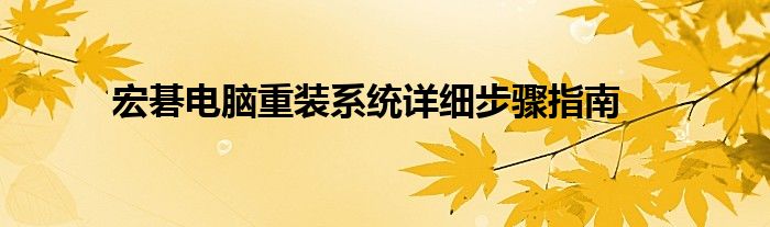 宏碁电脑重装系统详细步骤指南